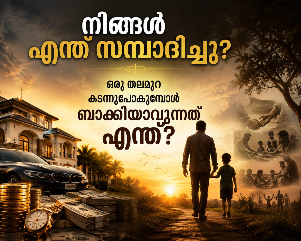 നിങ്ങൾ എന്ത് സമ്പാദിച്ചു? ഒരു തലമുറ കടന്നുപോകുമ്പോൾ ബാക്കിയാവുന്നത് എന്ത്?