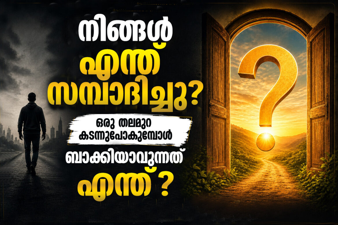 നിങ്ങൾ എന്ത് സമ്പാദിച്ചു? ഒരു തലമുറ കടന്നുപോകുമ്പോൾ ബാക്കിയാവുന്നത് എന്ത്?